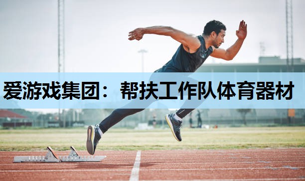 爱游戏集团：帮扶工作队体育器材