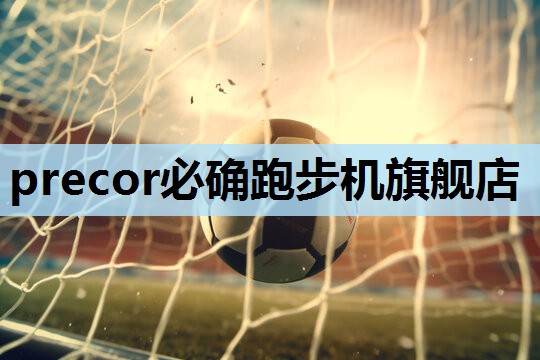 precor必确跑步机旗舰店