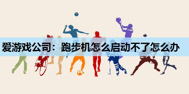 爱游戏公司：跑步机怎么启动不了怎么办