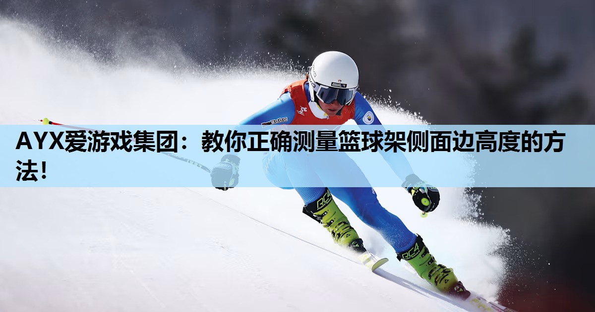 教你正确测量篮球架侧面边高度的方法! 教你正确测量篮球架侧面边高度的方法!