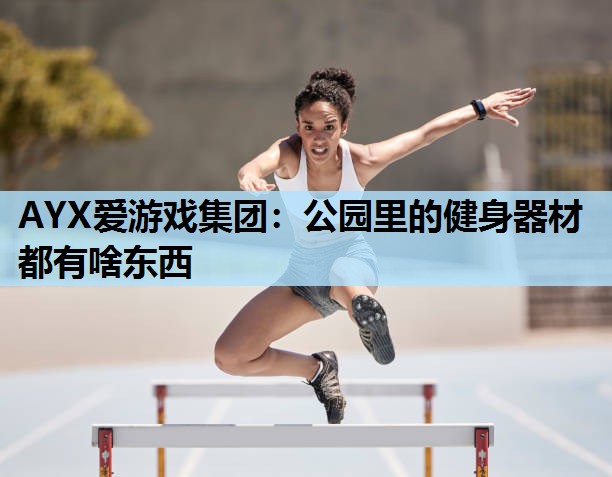 公园里的健身器材都有啥东西 公园里的健身器材都有啥东西