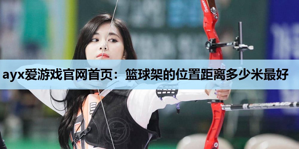 篮球架的位置距离多少米最好 篮球架的位置距离多少米最好