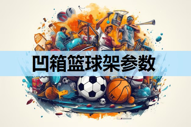 凹箱篮球架参数 凹箱篮球架参数