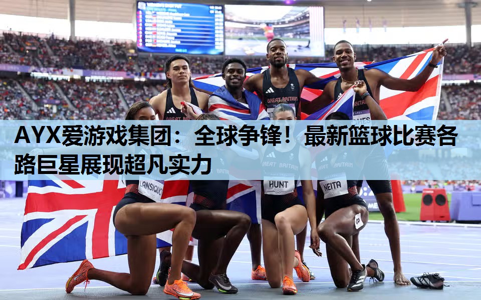 全球争锋!最新篮球比赛各路巨星展现超凡实力 全球争锋!最新篮球比赛各路巨星展现超凡实力