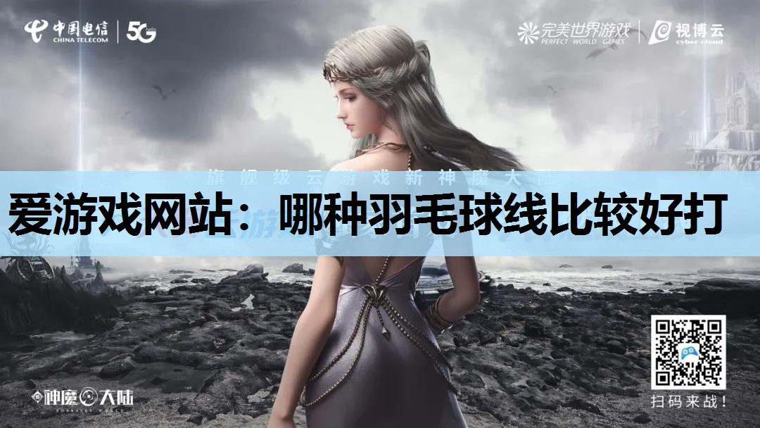 哪种羽毛球线比较好打 哪种羽毛球线比较好打